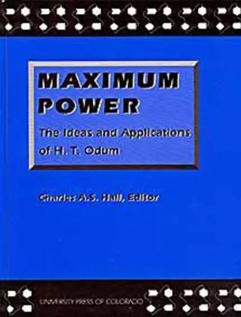 Maximum Power: The Ideas and Applications of H.T. Odum by Charles Hall, Howard T. Odum, Charles Hall