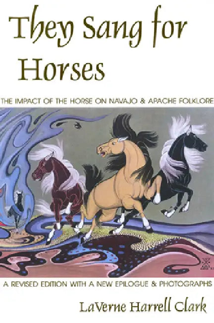 They Sang for Horses: The Impact of the Horse on Navajo & Apache Folklore by Laverne Harrell Clark