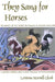 They Sang for Horses: The Impact of the Horse on Navajo & Apache Folklore by Laverne Harrell Clark