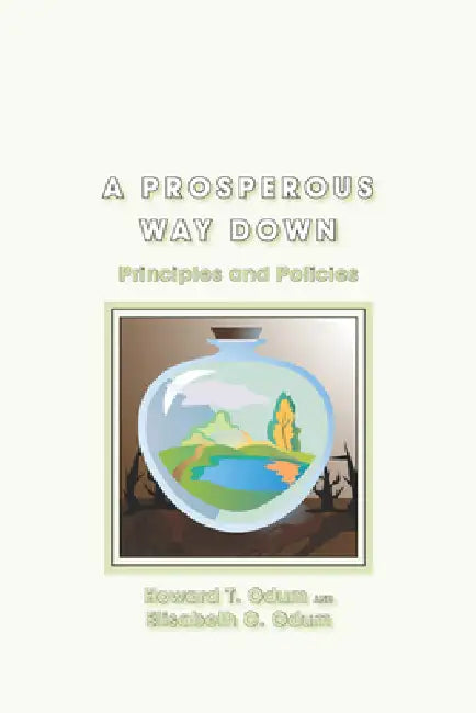A Prosperous Way Down: Principles and Policies by Howard T. Odum