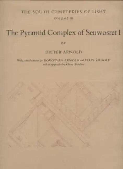 The Pyramid Complex of Senwosret I: The South Cemeteries of Lisht Volume III by Dieter Arnold