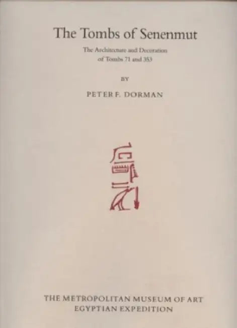The Tombs of Senenmut: The Architecture and Decoration of Tombs 71 and 353 by Peter F. Dorman