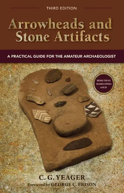 Arrowheads and Stone Artifacts: A Practical Guide for the Amateur Archaeologist by C. G. Yeager