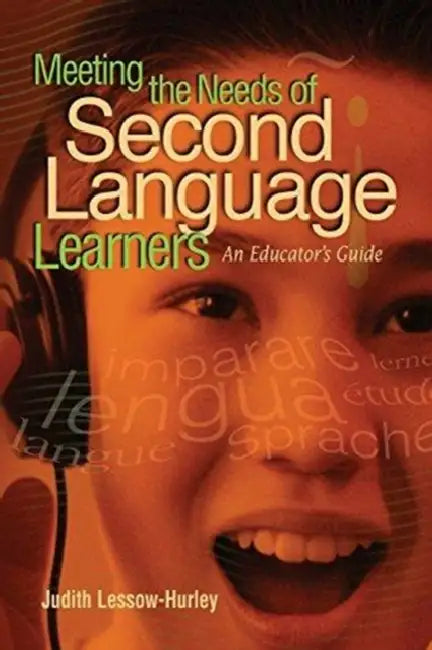 Meeting the Needs of Second Language Learners: An Educator's Guide by Judith Lessow-Hurley