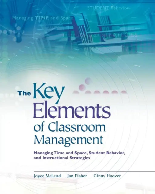 The Key Elements of Classroom Management: Managing Time and Space, Student Behavior, and Instructional Strategies by Joyce McLeod, Jan Fisher