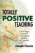 Totally Positive Teaching: A Five-Stage Approach to Energizing Students and Teachers by Joseph Ciaccio