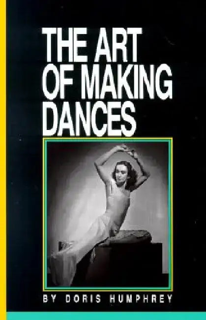 The Art of Making Dances by Doris Humphrey