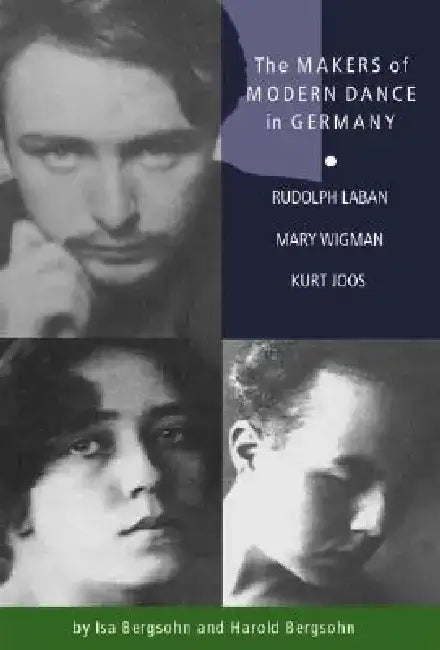 The Makers of Modern Dance in Germany: Rudolf Laban, Mary Wigman, Kurt Jooss by Isa Partsch-Bergsohn
