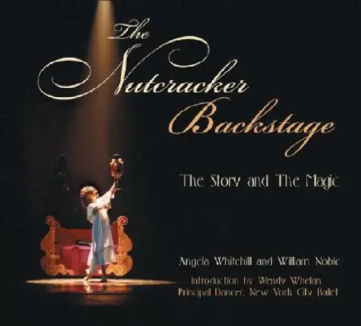 The Nutcracker Backstage: The Story and the Magic by William Noble