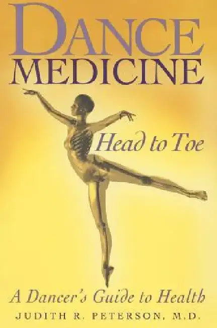 Dance Medicine: Head to Toe: A Dancer's Guide to Health by Judith R. Peterson