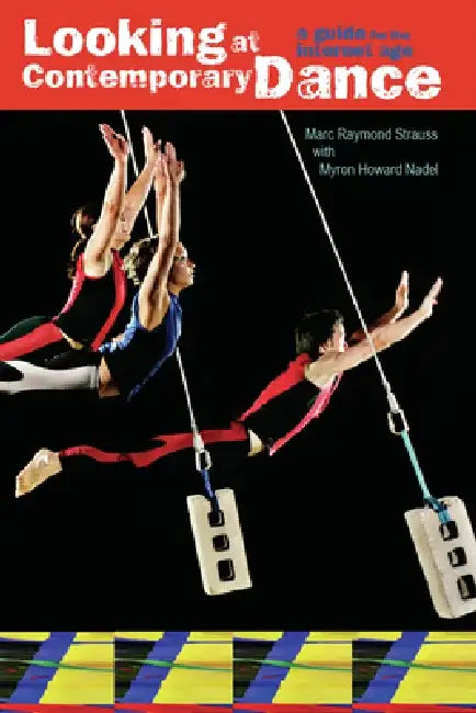 Looking at Contemporary Dance: A Guide for the Internet Age by Marc Raymond Strauss
