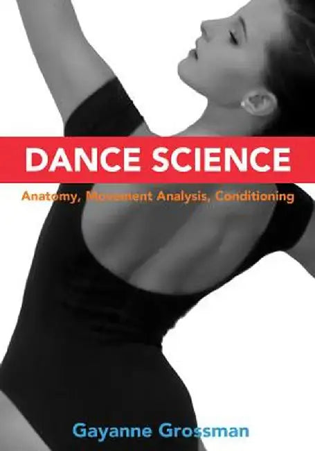 Dance Science: Anatomy, Movement Analysis, and Conditioning by Gayanne Grossman