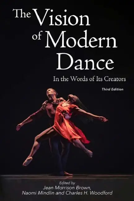 The Vision of Modern Dance: In the Words of Its Creators,3rd Edition by Jean Morrison Brown, Charles Humphrey Woodford, Naomi Mindlin