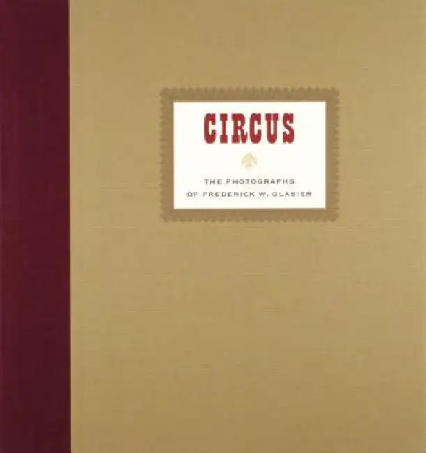 Circus: The Photographs of Frederik W. Glasier by Frederik Glasier
