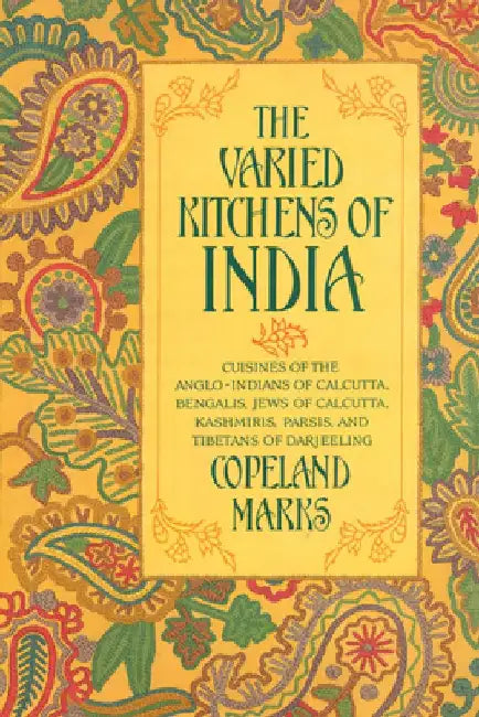 Varied Kitchens of India: Cuisines of the Anglo-Indians of Calcutta, Bengalis, Jews of Calcutta, Kashmiris, Parsis, and Tibetans of Darjeeling by Copeland Marks