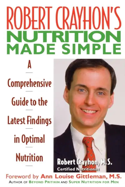 Robert Crayhon's Nutrition Made Simple: A Comprehensive Guide to the Latest Findings in Optimal Nutrition by Robert Crayhon