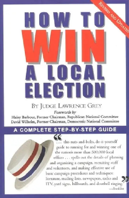 How to Win a Local Election, Revised: A Complete Step-By-Step Guide by M. Andrew Grey