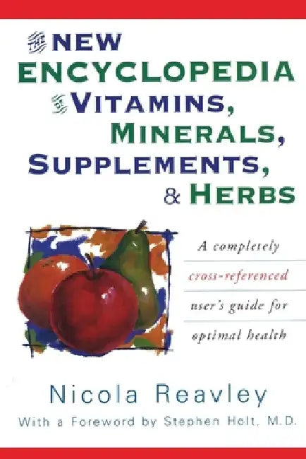 The New Encyclopedia of Vitamins, Minerals, Supplements, & Herbs: A Completely Cross-Referenced User's Guide for Optimal Health by Nicola Reavley