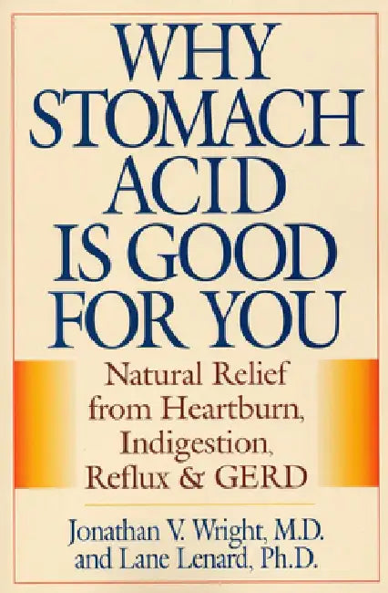 Why Stomach Acid Is Good for You: Natural Relief from Heartburn, Indigestion, Reflux and Gerd by Jonathan V. Wright
