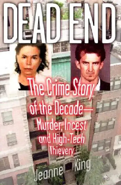 Dead End: The Crime Story of the Decade--Murder, Incest and High-Tech Thievery by Jeanne King