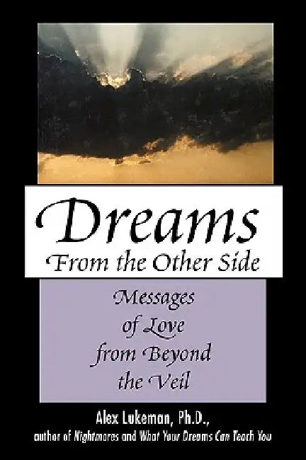 Dreams from the Other Side: Messages of Love from Beyond the Veil by Alex Lukeman