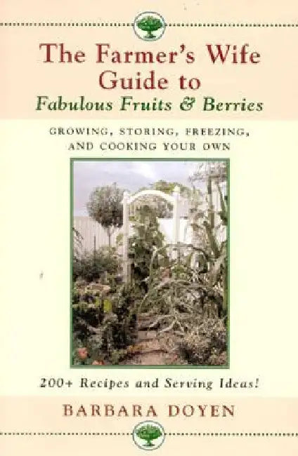 The Farmer's Wife Guide To Fabulous Fruits And Berries: Growing, Storing, Freezing, and Cooking Your Own Fruits and Berries by Barbara Doyen