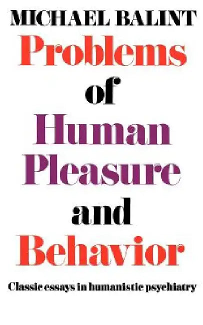 Problems of Human Pleasure and Behavior: Classic Essays in Humanistic Psychiatry by Michael Balint