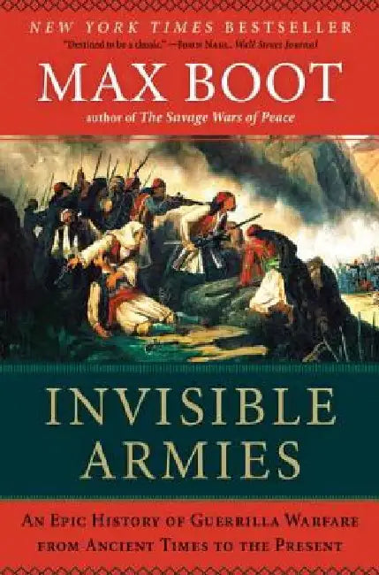Invisible Armies: An Epic History of Guerrilla Warfare from Ancient Times to the Present by Max Boot