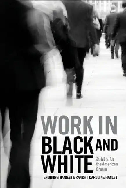 Work in Black and White: Striving for the American Dream by Enobong Hannah Branch, Caroline Hanley