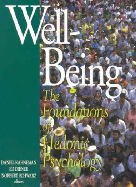 Well-Being: Foundations of Hedonic Psychology by Daniel Kahneman, Edward Diener, Norbert Schwarz