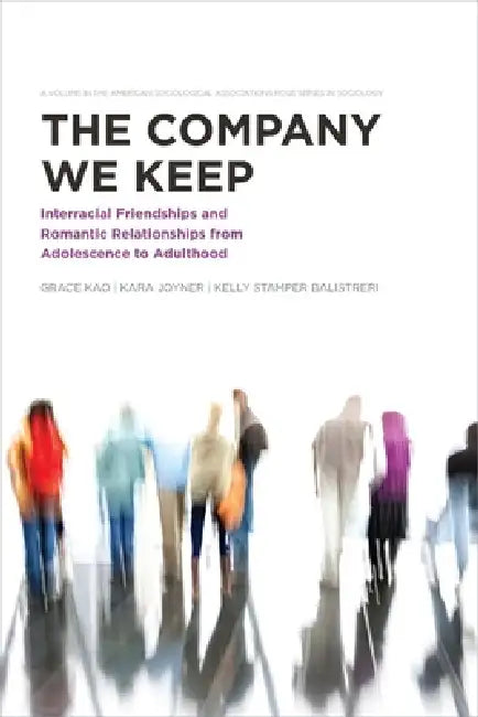 The Company We Keep: Interracial Friendships and Romantic Relationships from Adolescence to Adulthood by Grace Kao, Kara Joyner, Kelly Stamper Balistreri