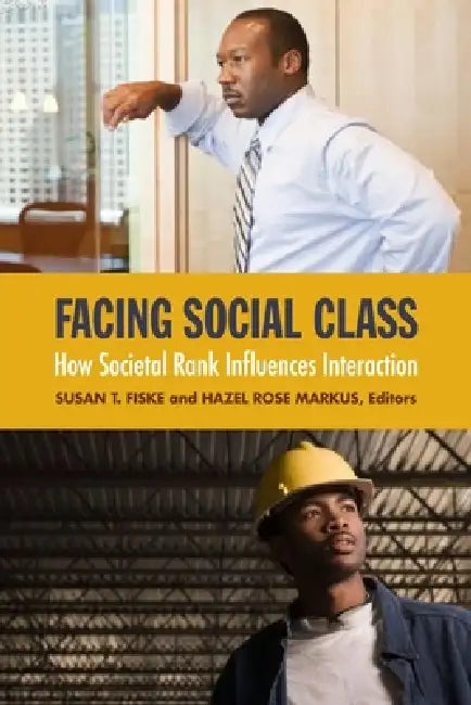 Facing Social Class: How Societal Rank Influences Interaction by Susan T. Fiske, Hazel Rose Markus