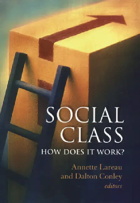Social Class: How Does It Work? by Annette Lareau, Dalton Conley