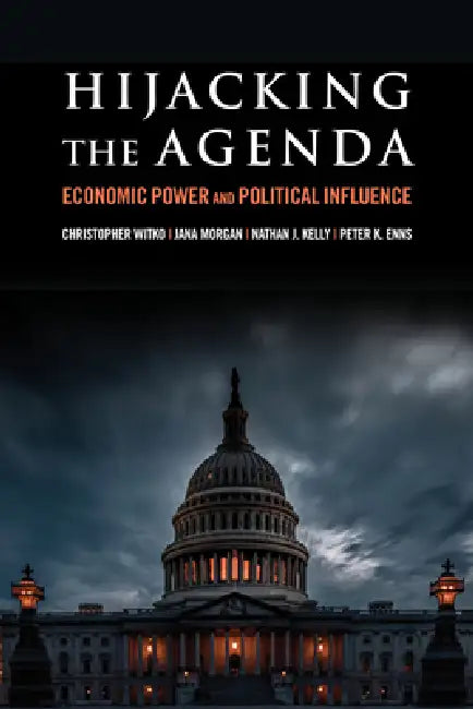 Hijacking the Agenda: Economic Power and Political Influence by Christopher Witko, Jana Morgan, Nathan J. Kelly