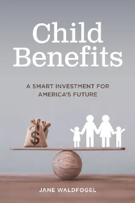 Child Benefits: The Smart Investment for America's Future by Jane Waldfogel