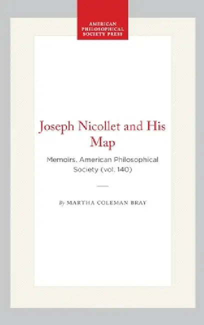 Joseph Nicollet and His Map: Memoirs, American Philosophical Society (Vol. 140) by Martha Coleman Bray