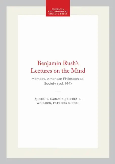 Benjamin Rush's Lectures on the Mind: Memoirs, American Philosophical Society (Vol. 144) by Eric T. Carlson, Jeffrey L. Wollock, Patricia S. Noel