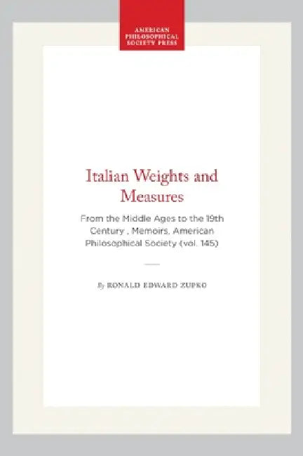 Italian Weights and Measures: From the Middle Ages to the 19th Century, Memoirs, American Philosophical Society (Vol. 145) by Ronald Edward Zupko