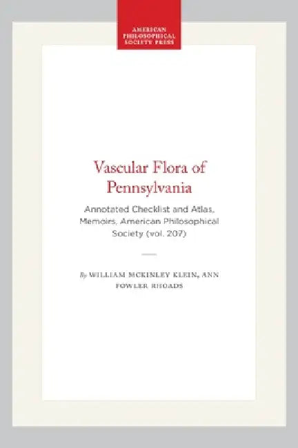 Vascular Flora of Pennsylvania: Annotated Checklist and Atlas, Memoirs, American Philosophical Society (Vol. 207) by William McKinley Klein, Ann Fowler Rhoads