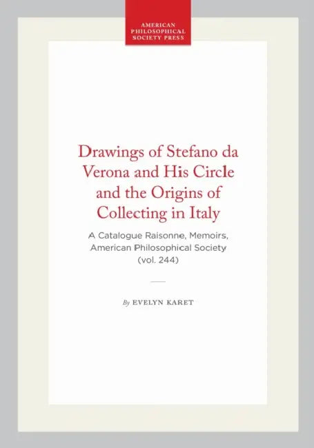 Drawings of Stefano Da Verona and His Circle and the Origins of Collecting in Italy: A Catalogue Raisonne, Memoirs, American Philosophical Society (Vo by Evelyn Karet