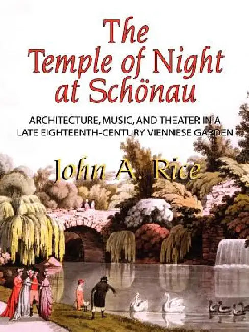 Temple of Night at Schonau: Architecture, Music, and Theater in a Late Eighteenth-Century Viennese Garden, Memoirs, American Philosophical Society (Vo by John A. Rice