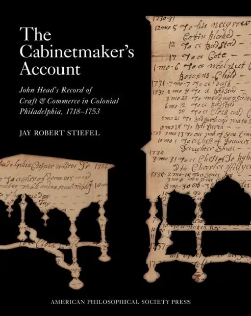 The Cabinetmaker's Account: John Head's Record of Craft and Commerce in Colonial Philadelphia, 1718-1753, Memoirs, American Philosophical Society (Vol by Jay Robert Stiefel, Adam Bowett