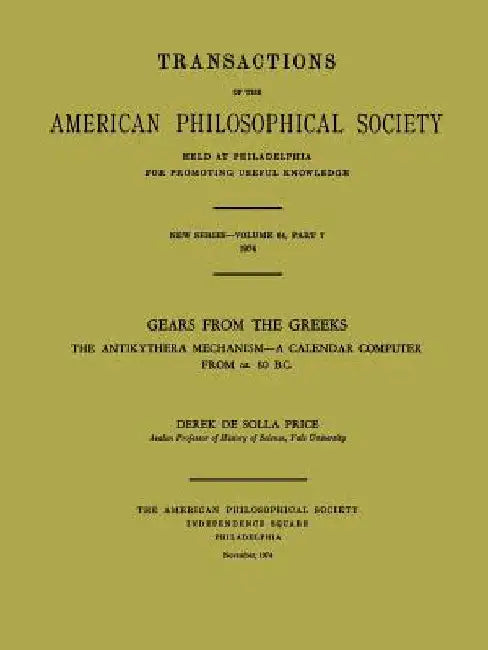 Gears from the Greeks: The Antikythera Mechanism -- A Calendar Computer from Ca. 80 B.C., Transactions, American Philosophical Society (Vol. 64, Part by Price, Derek De Solla
