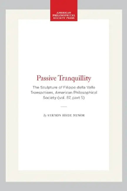 Passive Tranquillity: The Sculpture of Filippo Della Valle, Transactions, American Philosophical Society (Vol. 87, Part 5) by Minor, Vernon Hyde