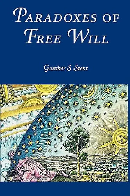 Paradoxes of Free Will: Transactions, American Philosophical Society (Vol. 92, Part 6) by Stent, Gunther S.