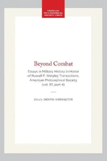 Beyond Combat: Essays in Military History in Honor of Russell F. Weigley Transactions, American Philosophical Society (Vol. 97, Part 4) by Longacre, Edward G.