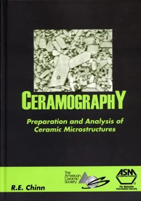 Ceramography: Preparation and Analysis of Ceramic Microstructures by Richard E. Chinn