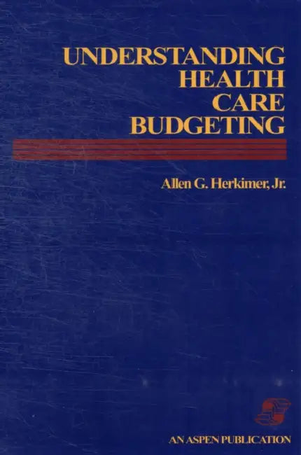 Understanding Health Care Budgeting: An Introduction: . by Allen Herkimer Jr
