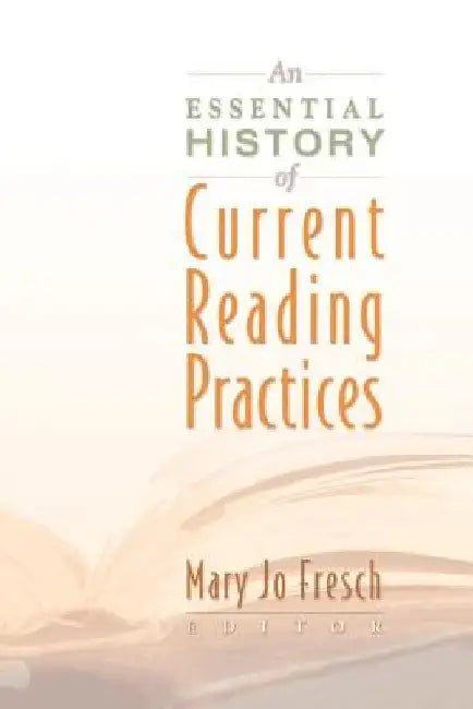 An Essential History of Current Reading Practices by Mary Jo Fresch