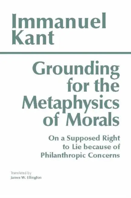 Grounding for the Metaphysics of Morals by Immanuel Kant